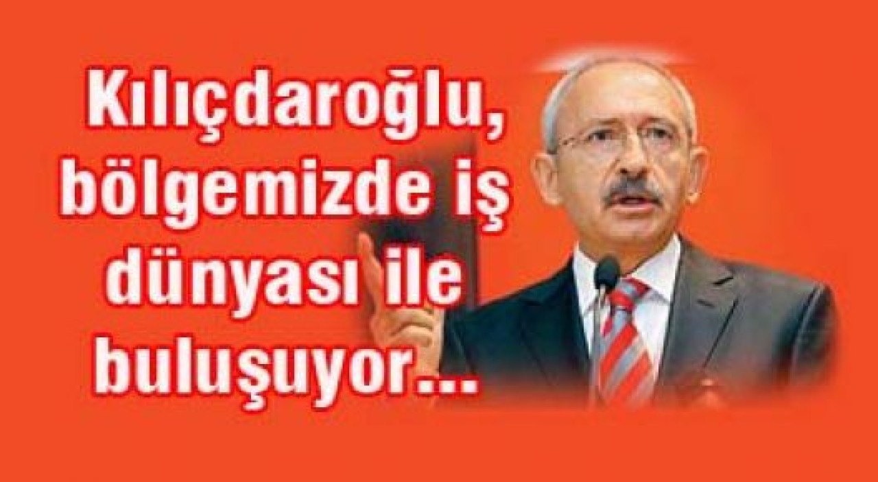 Kılıçdaroğlu, İş Dünyası ile Buluşuyor