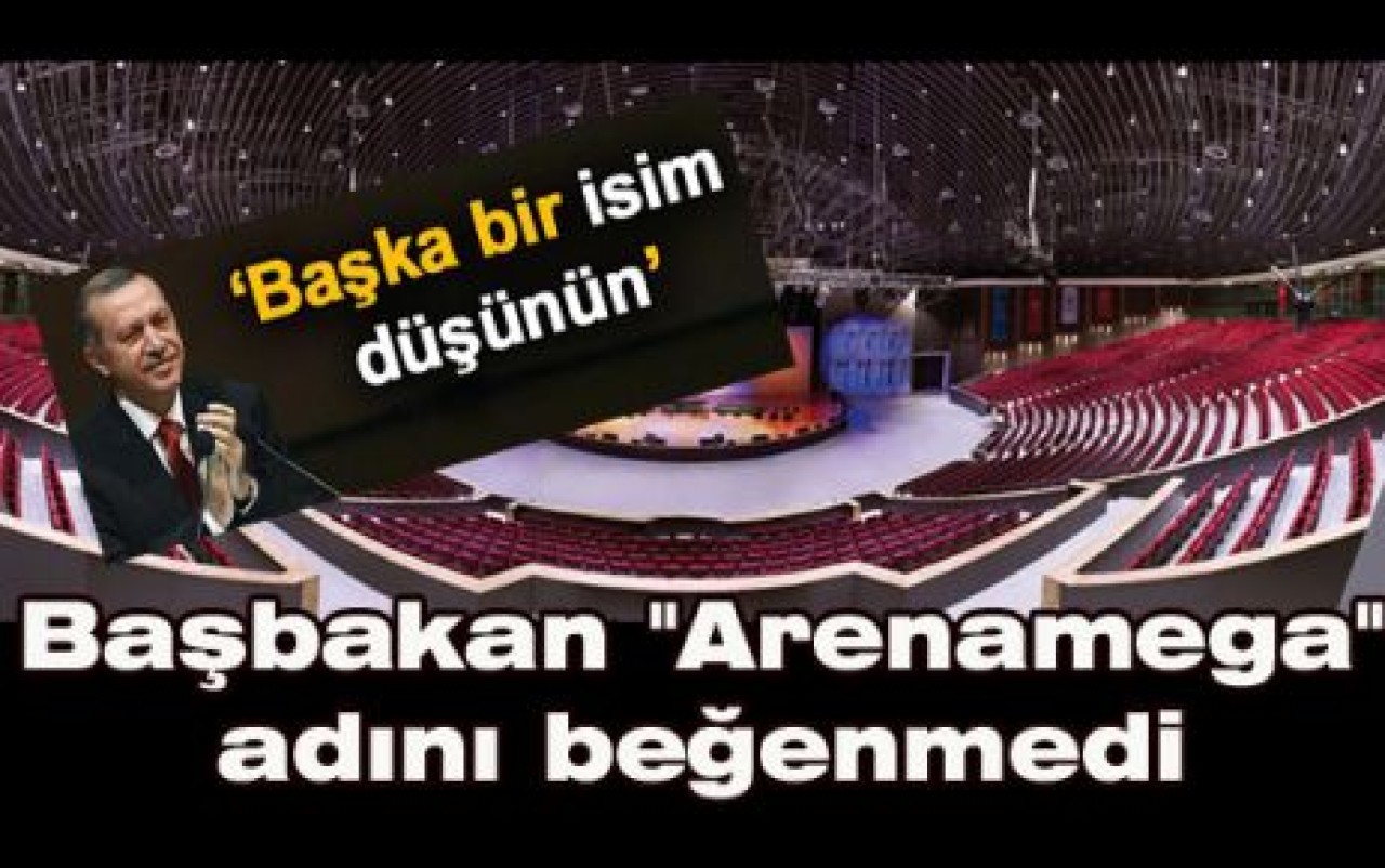 Başbakan “Arenamega“ adını beğenmedi