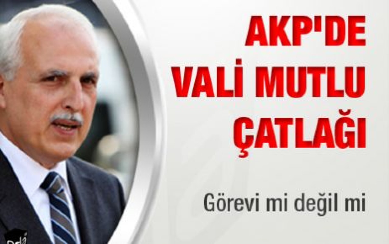 AKP'de Vali Mutlu çatlağı