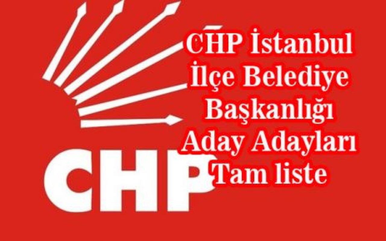 CHP İstanbul İlçe Belediye Başkanlığı Aday Adayları Tam liste