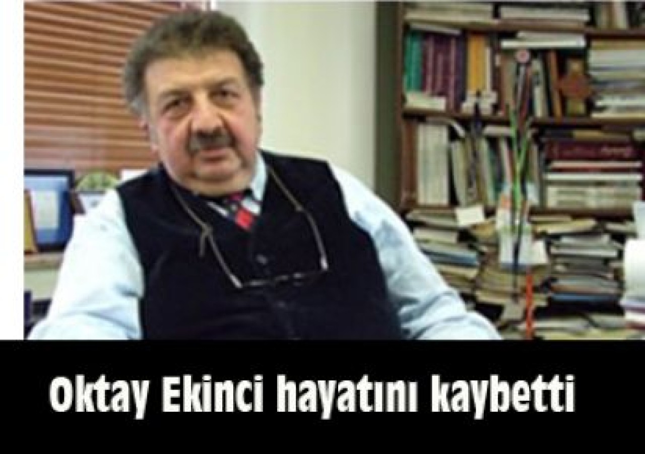 Oktay Ekinci hayatını kaybetti