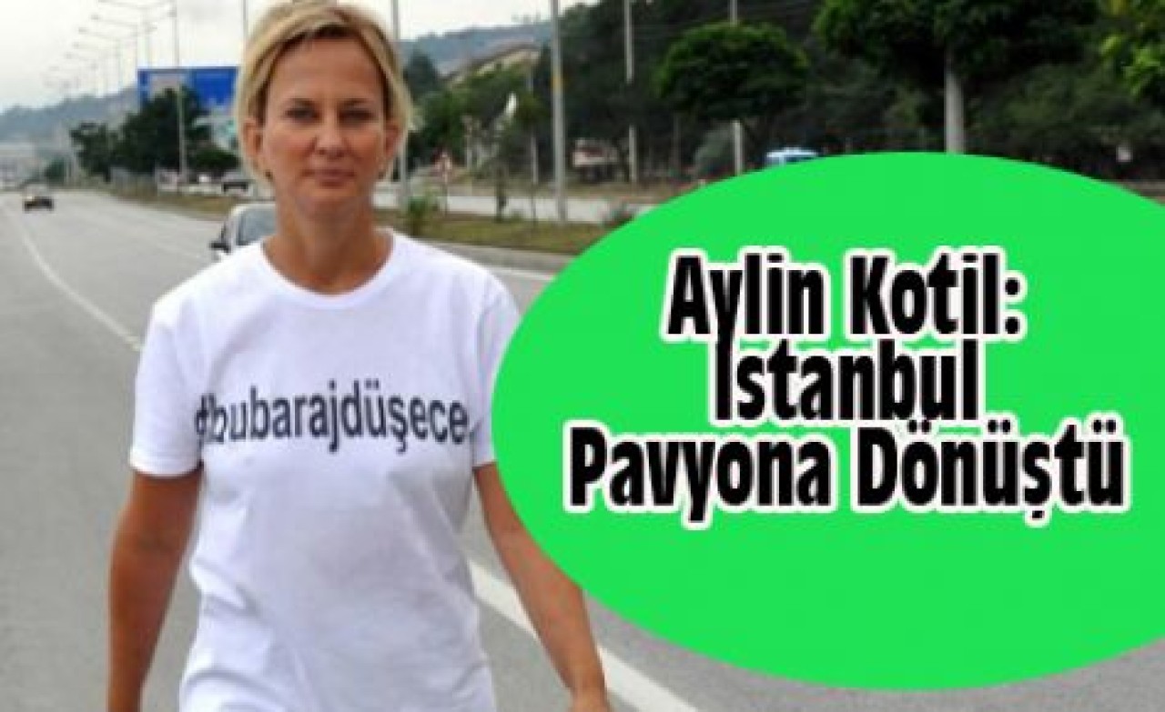 Aylin Kotil: İstanbul Pavyona Dönüştü