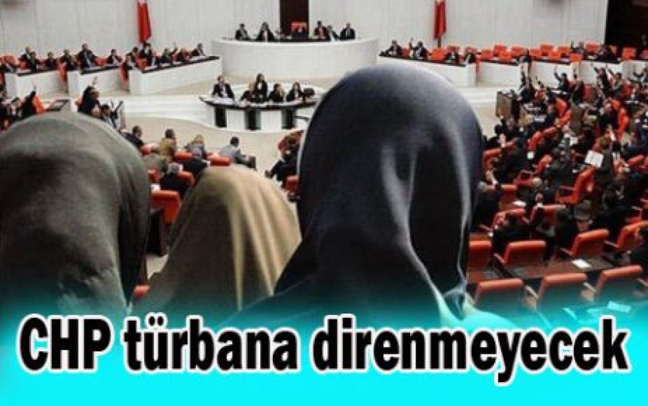 CHP Meclis'te türbana direnmeyecek