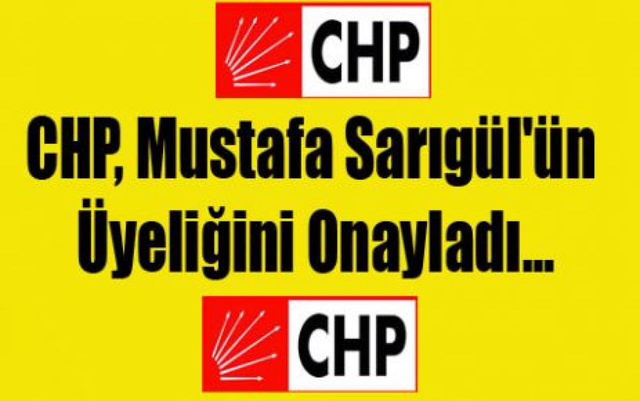 CHP, Mustafa Sarıgül'ün Üyeliğini Onayladı