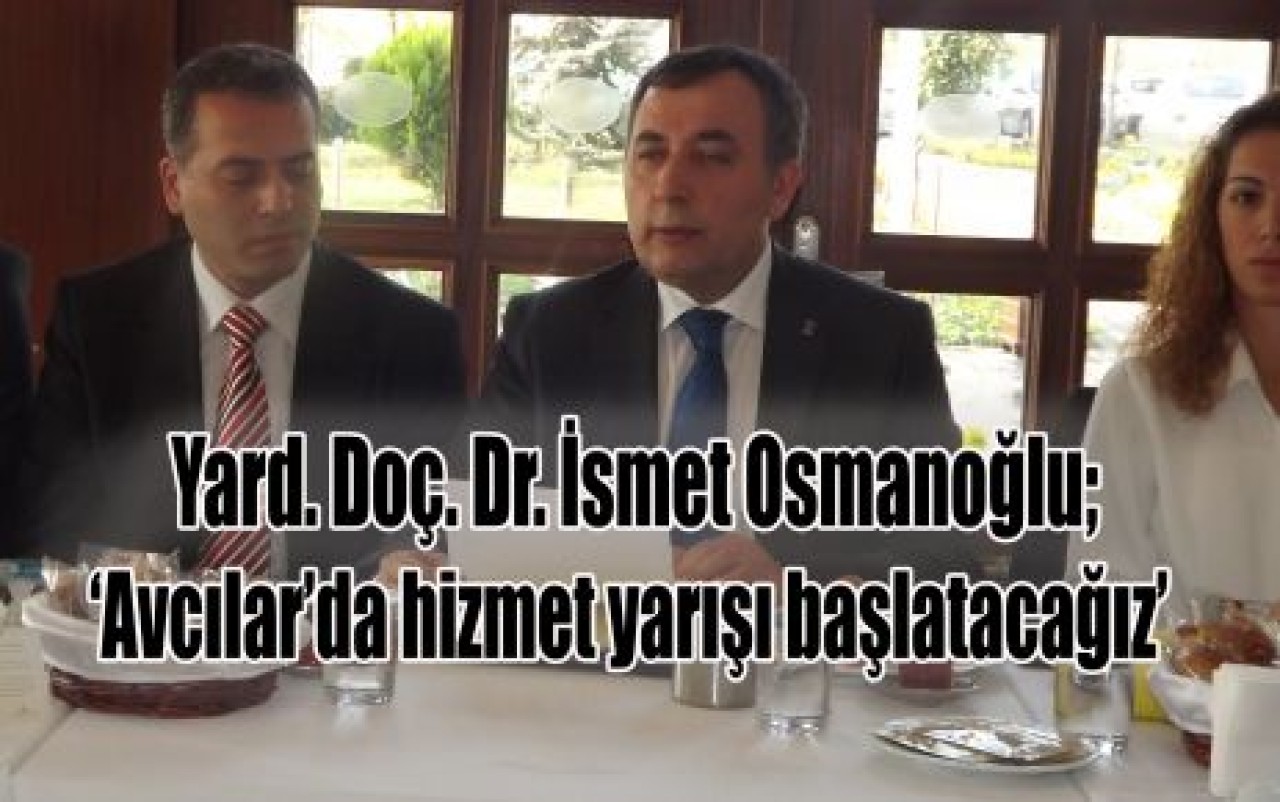 İsmet Osmanoğlu ‘Avcılar’da hizmet yarışı başlatacağız’