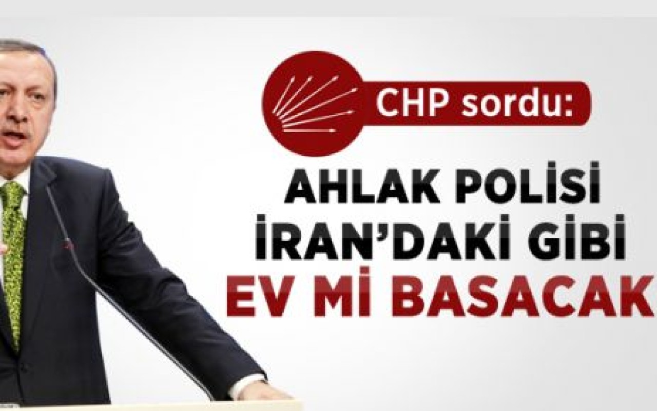 CHP'den Başbakan'a: Ahlak Polisi Evleri Mi Basacak