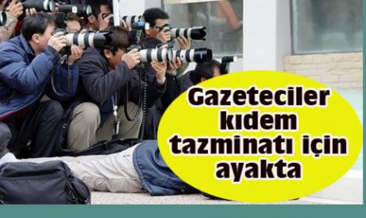 Gazeteciler kıdem tazminatı için ayakta