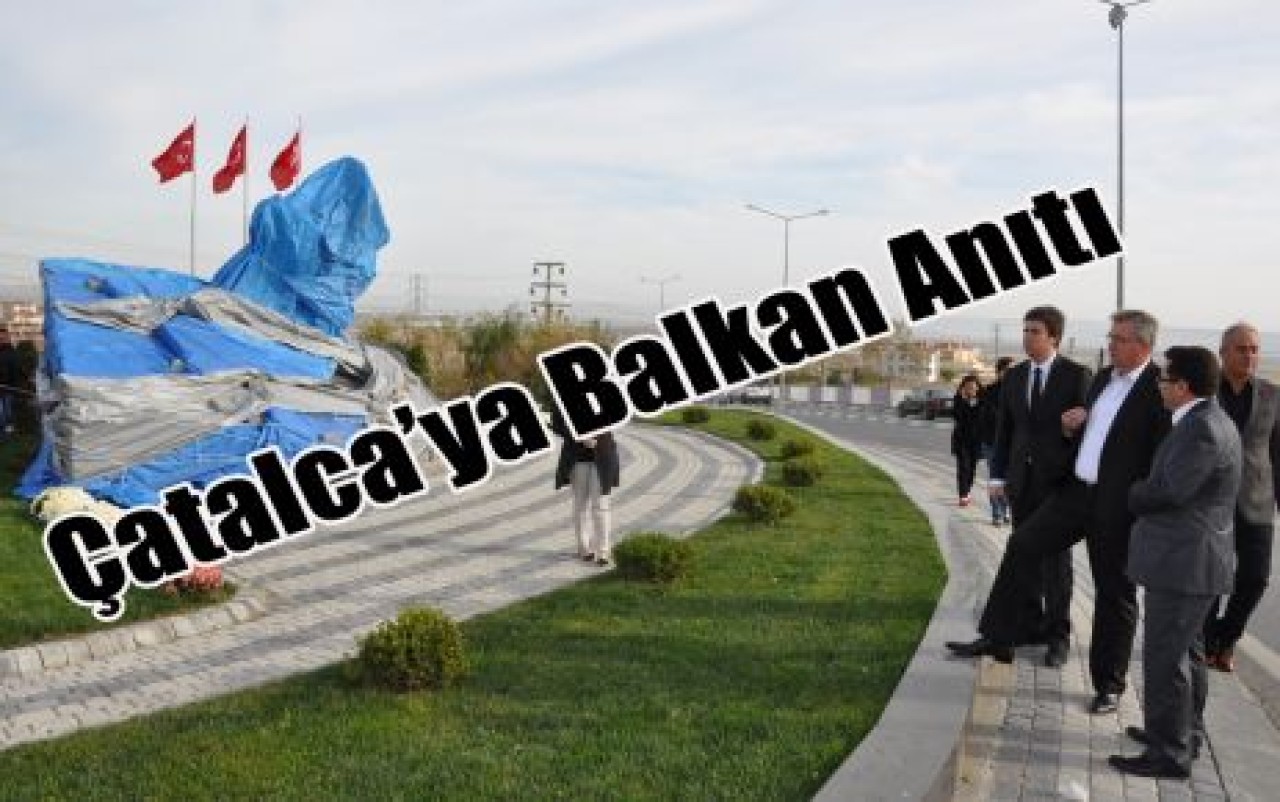 Çatalca’ya Balkan Anıtı