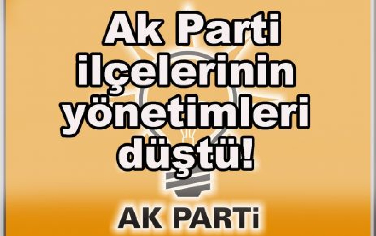 Ak Parti ilçelerinin yönetimleri düştü!