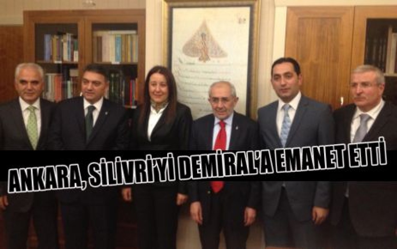 ANKARA, SİLİVRİ’Yİ DEMİRAL’A EMANET ETTİ