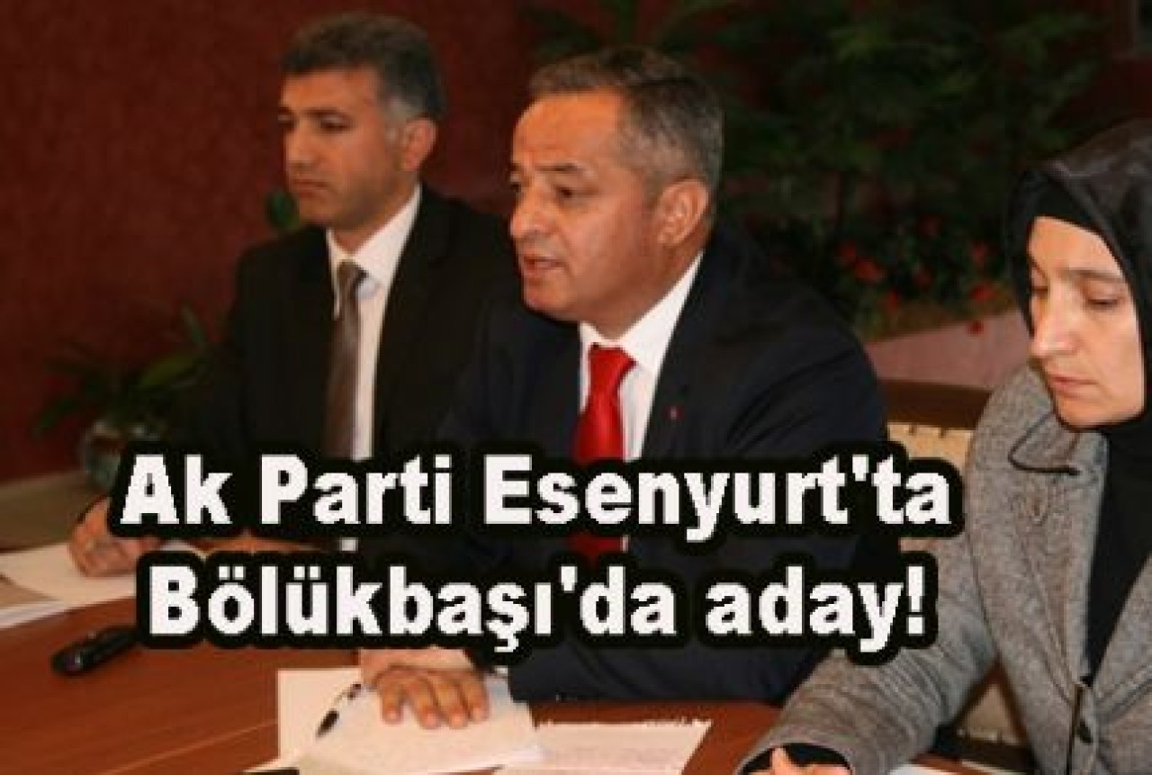 Ak Parti Esenyurt'ta Bölükbaşı'da aday!