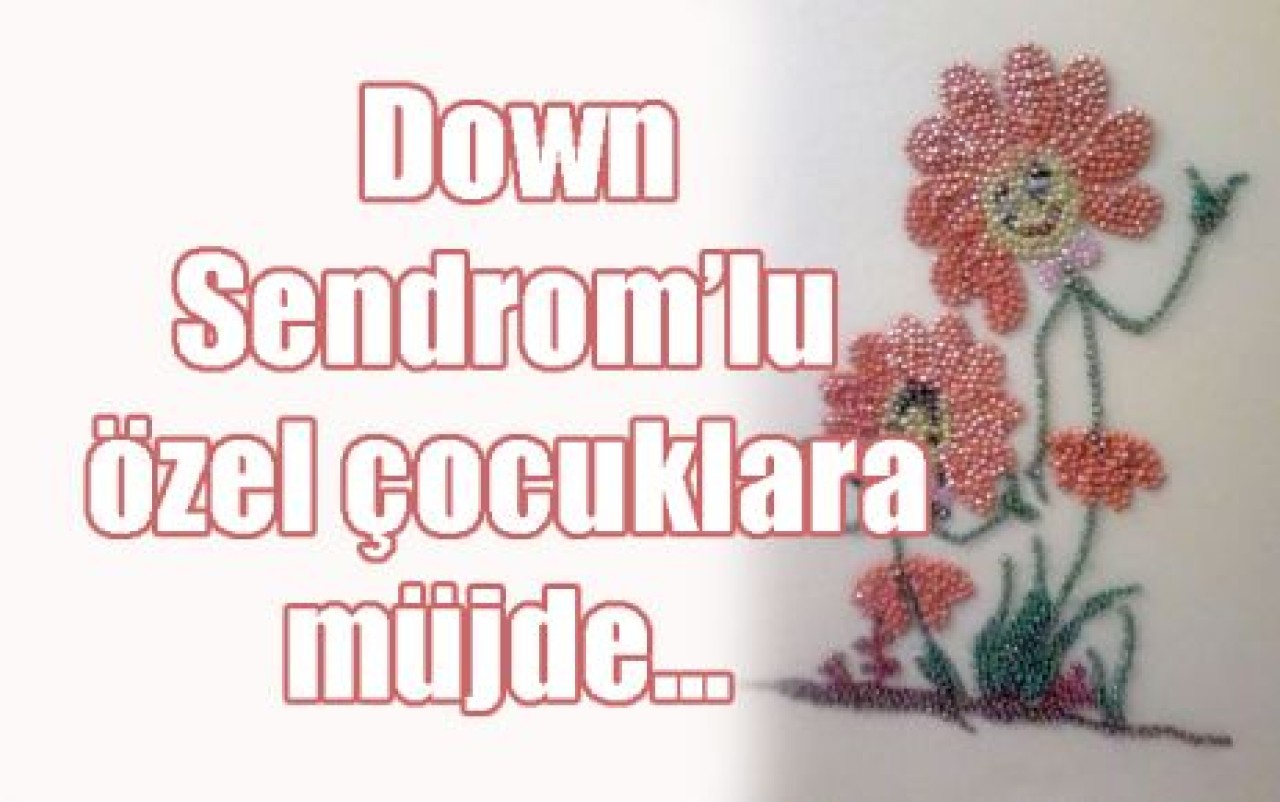 Down Sendrom’lu özel çocuklara müjde...