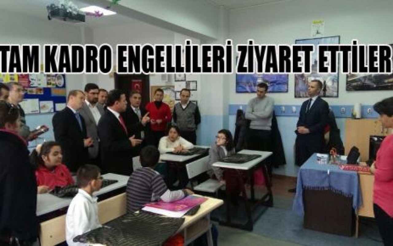 TAM KADRO ENGELLİLERİ ZİYARET ETTİLER