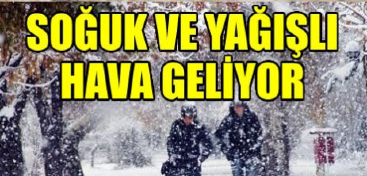 Soğuk ve yağışlı hava geliyor