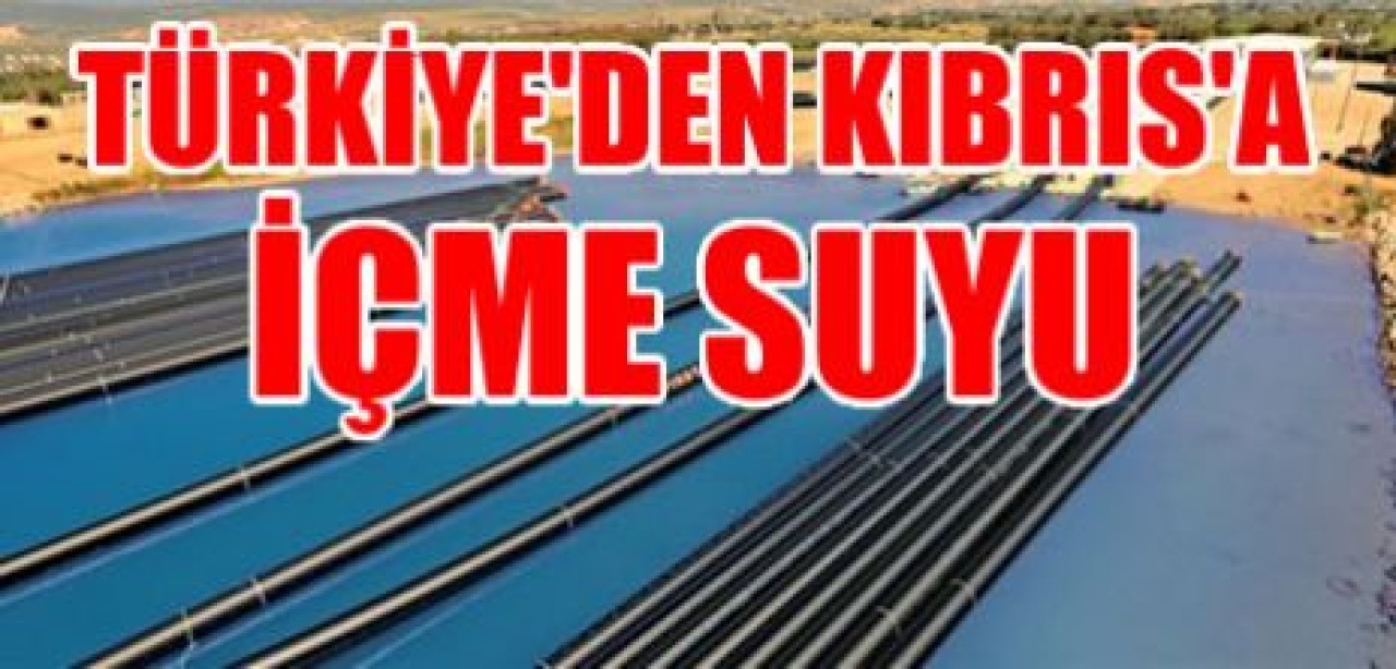 KKTC'ye içme suyunu FIRAT taşıyacak