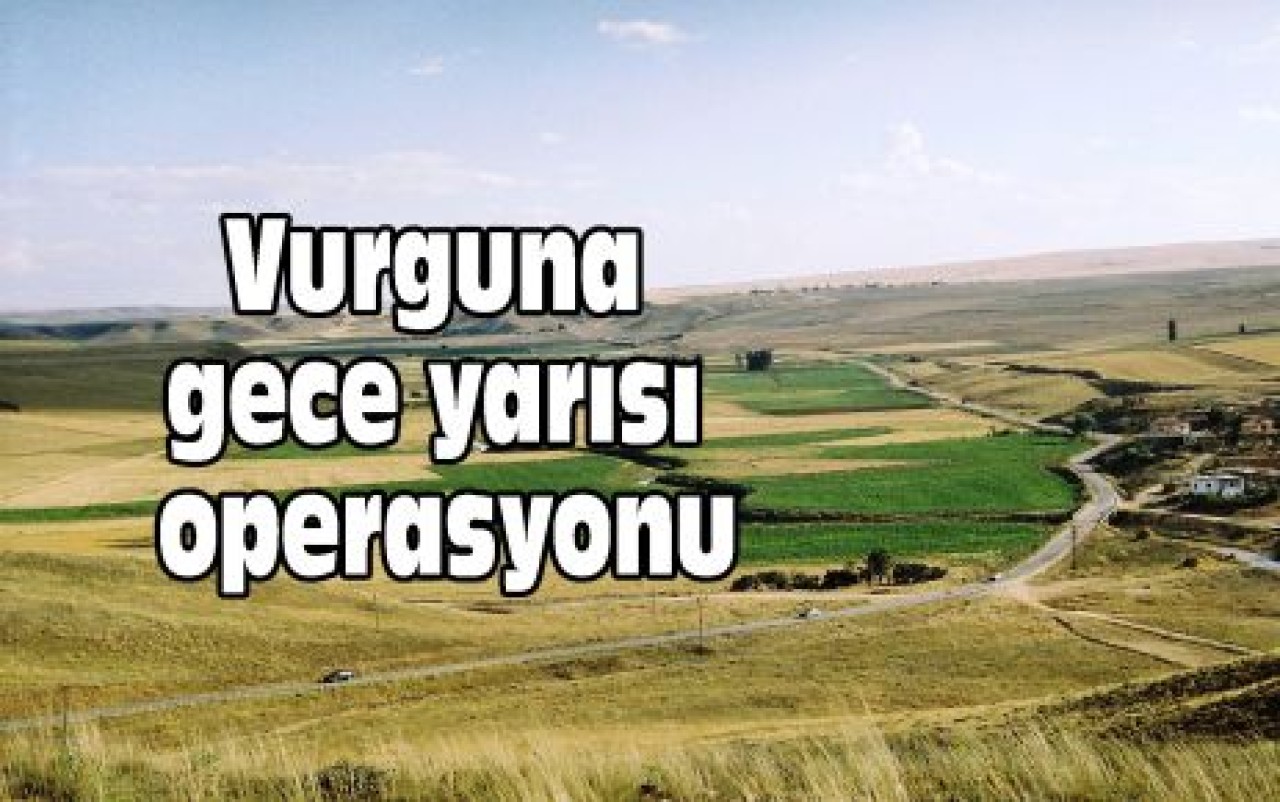 Vurguna gece yarısı operasyonu