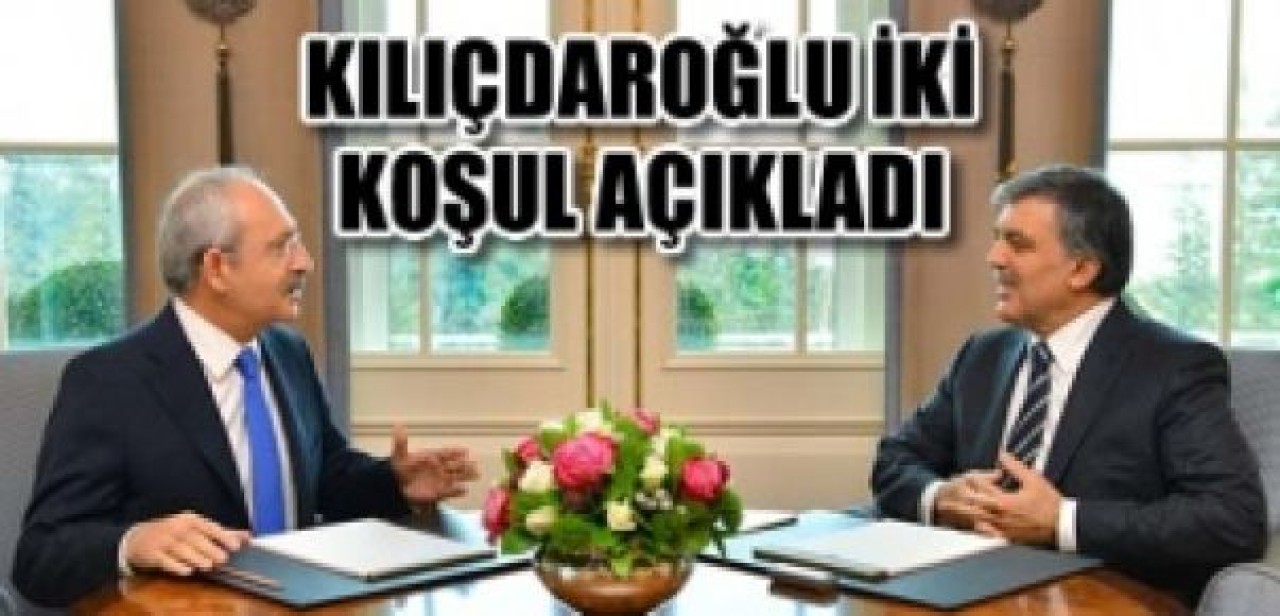 Kılıçdaroğlu iki koşulunu açıkladı