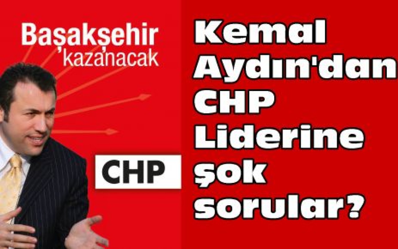 Kemal Aydın'dan CHP Liderine şok sorular?