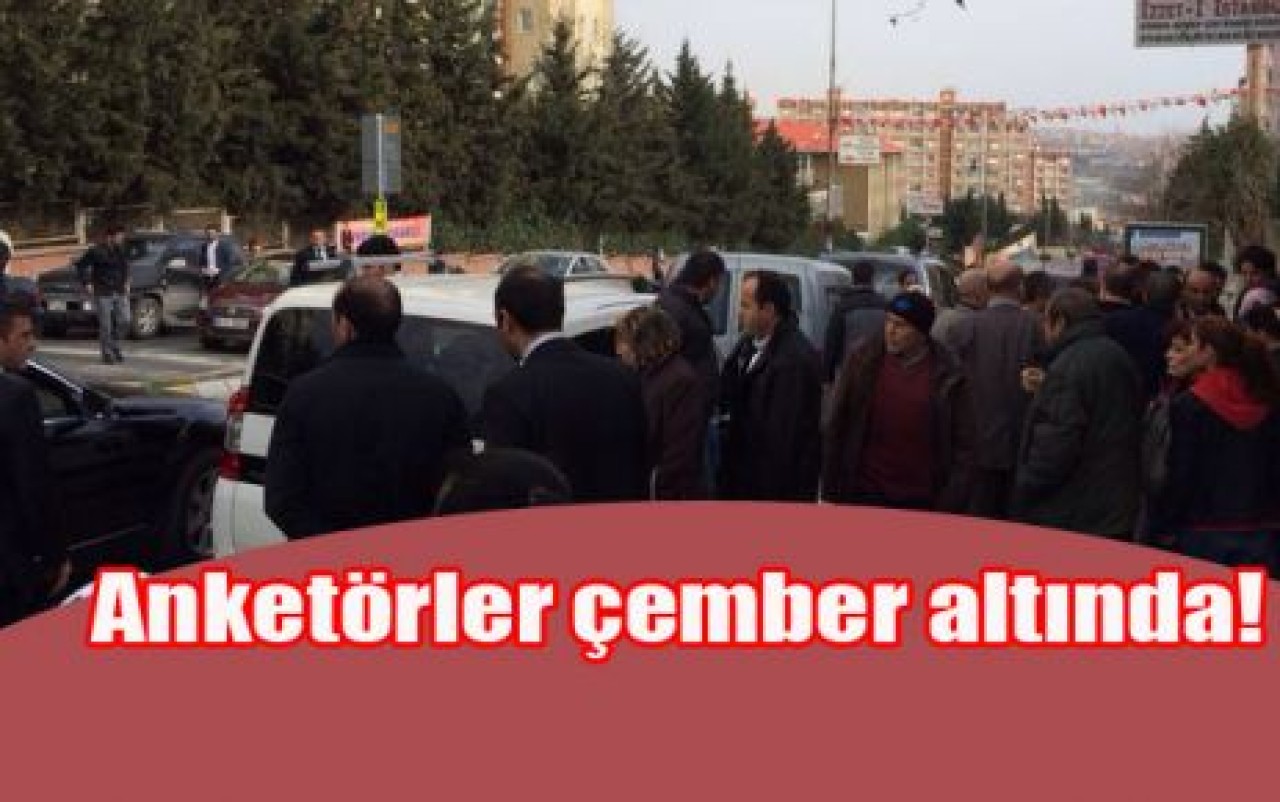 Anketörler çember altında!