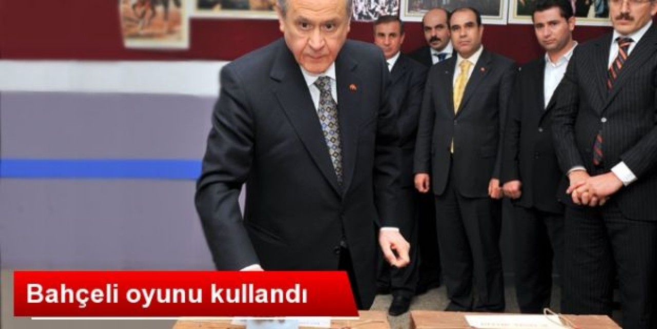 MHP Lideri Bahçeli, Oyunu Kullandı