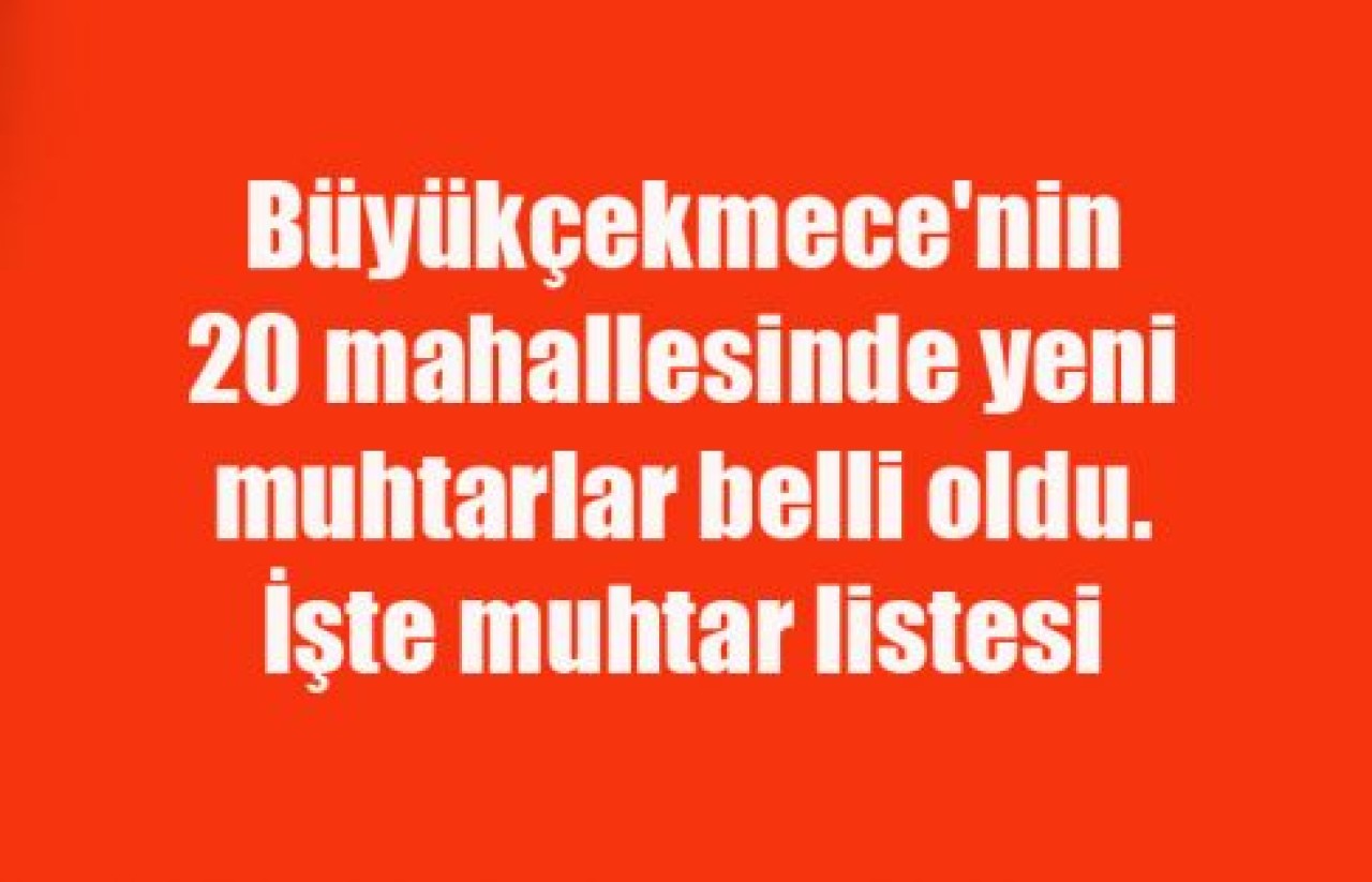 İşte B.Çekmece'nin muhtarları