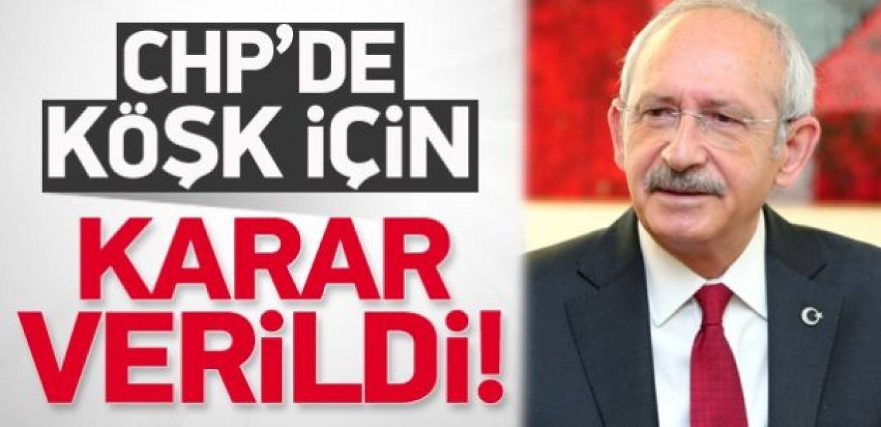 CHP, cumhurbaşkanlığı için kararını verdi