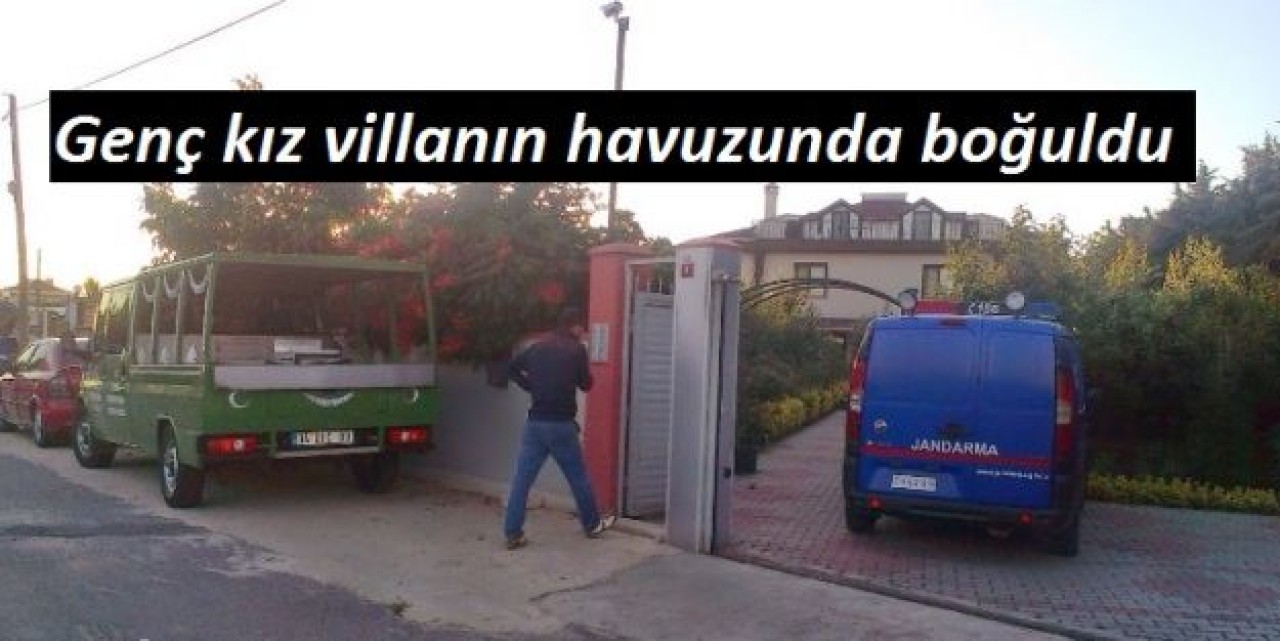 Genç kız villanın havuzunda boğuldu