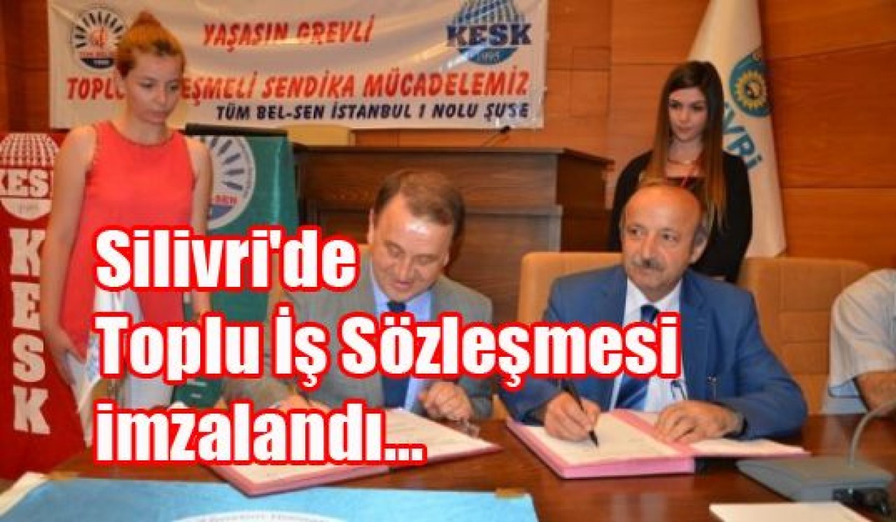 Silivri'de Toplu İş Sözleşmesi imzalandı...