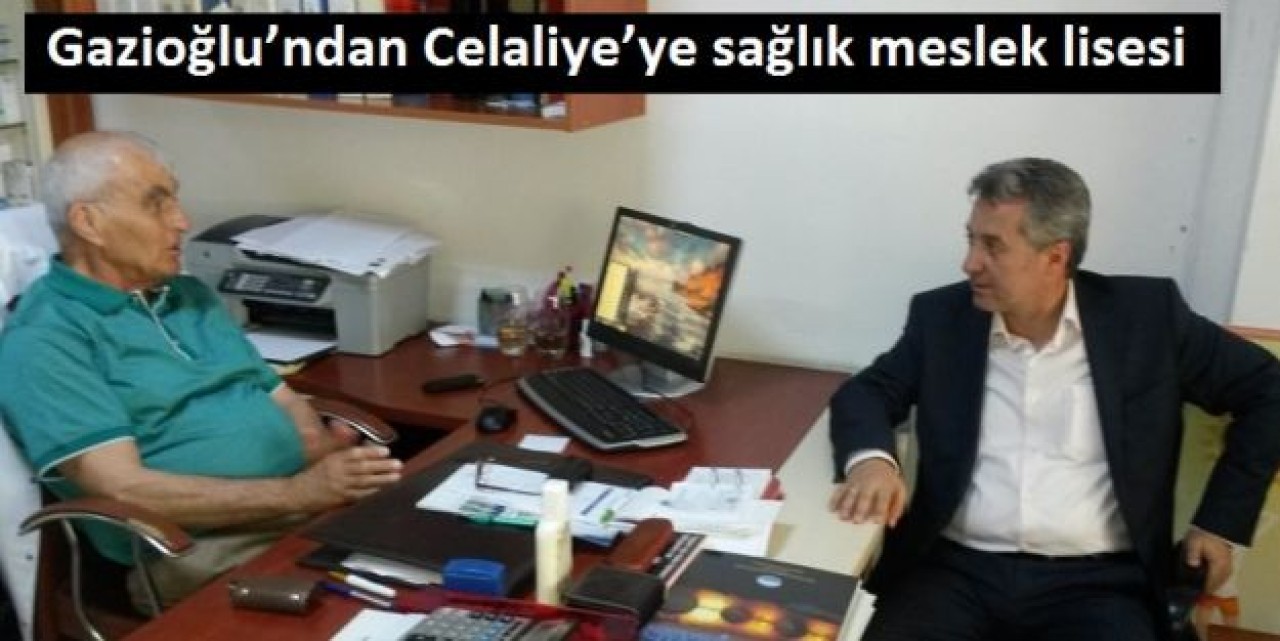 Gazioğlu’ndan Celaliye’ye sağlık meslek lisesi