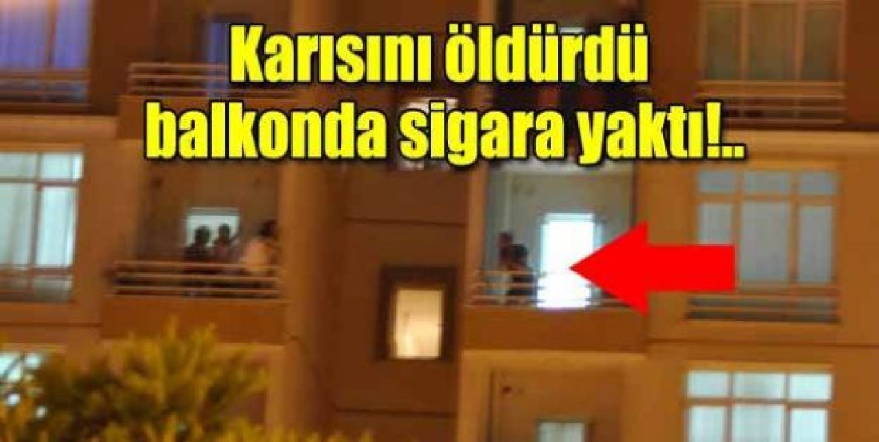 Karısını Öldürüp Balkonda Sigara İçti