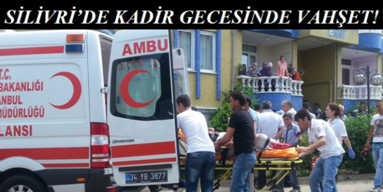 SİLİVRİ’DE KADİR GECESİNDE VAHŞET!