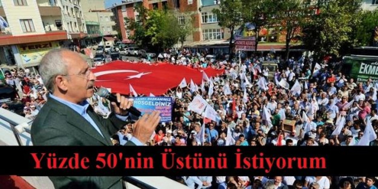 Kılıçdaroğlu ; Yüzde 50'nin Üstünü İstiyorum