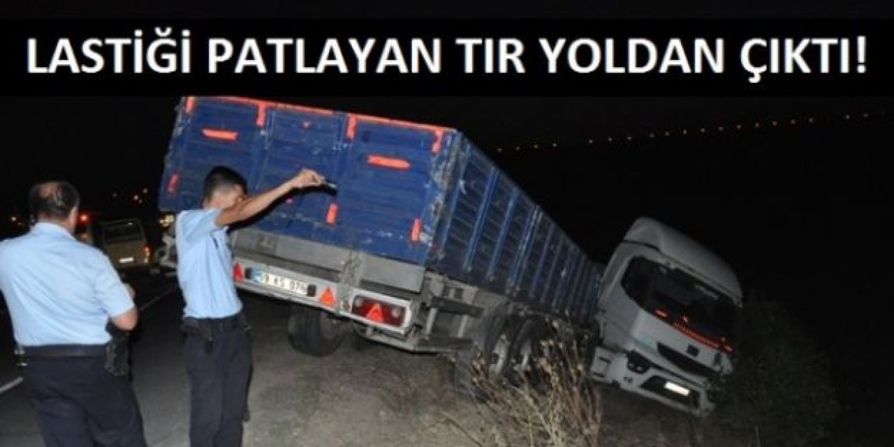 LASTİĞİ PATLAYAN TIR YOLDAN ÇIKTI!