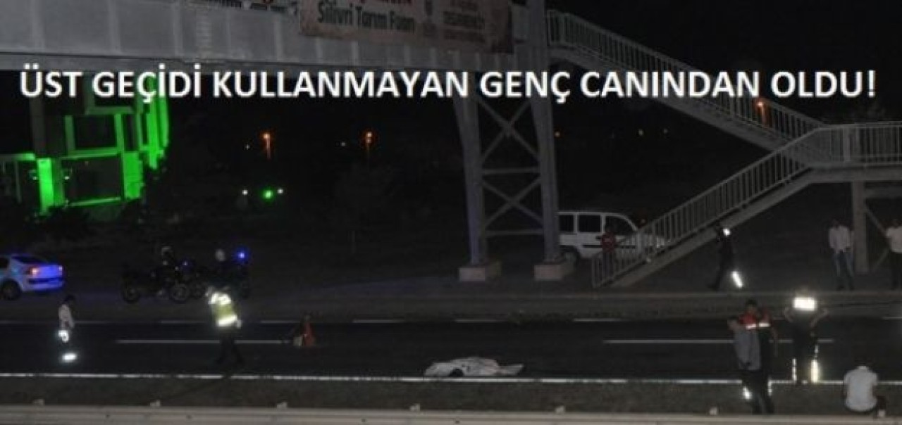 ÜST GEÇİDİ KULLANMAYAN GENÇ CANINDAN OLDU!