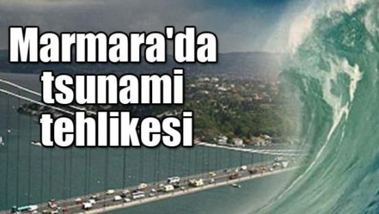 Marmara'da tsunami tehlikesi!