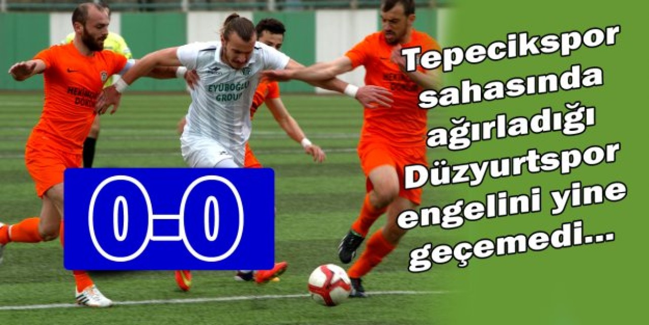 Tepecikspor, dibe vurdu: 0-0