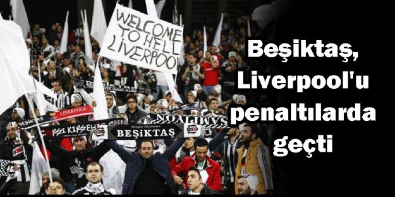 Beşiktaş, Liverpool'u eledi...