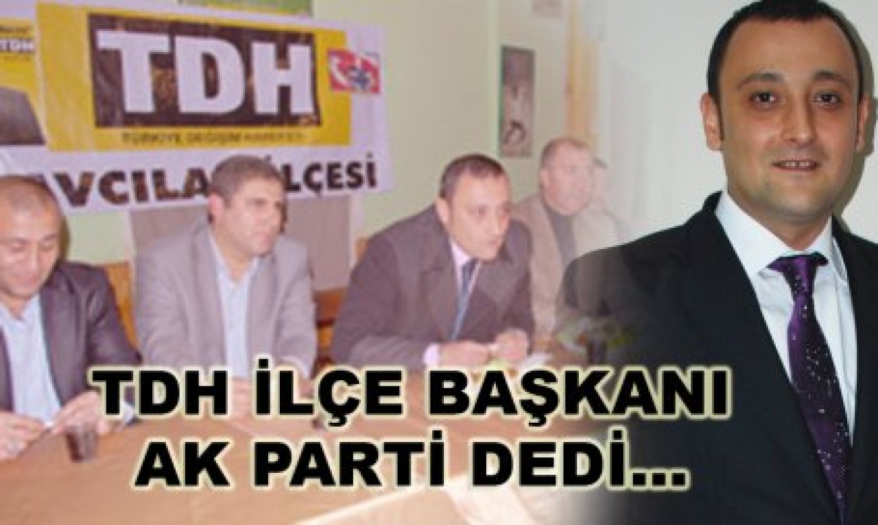 TDH İlçe Başkanı Ak Parti dedi…