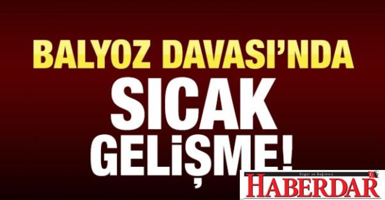 Balyoz davasında şok gelişme!