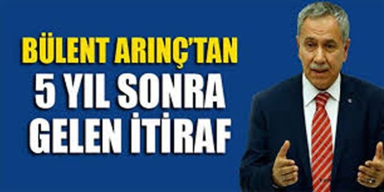 Bülent Arınç her şeyi itiraf etti