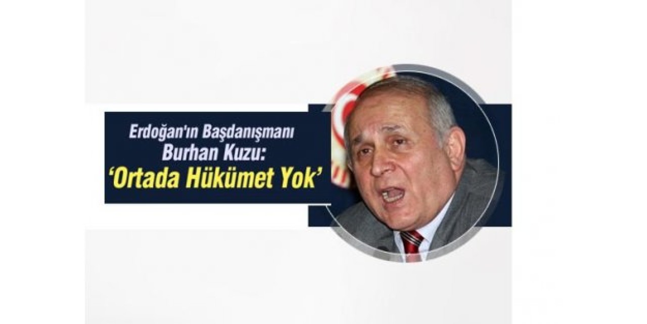 Burhan Kuzu: Ortada Hükümet Yok