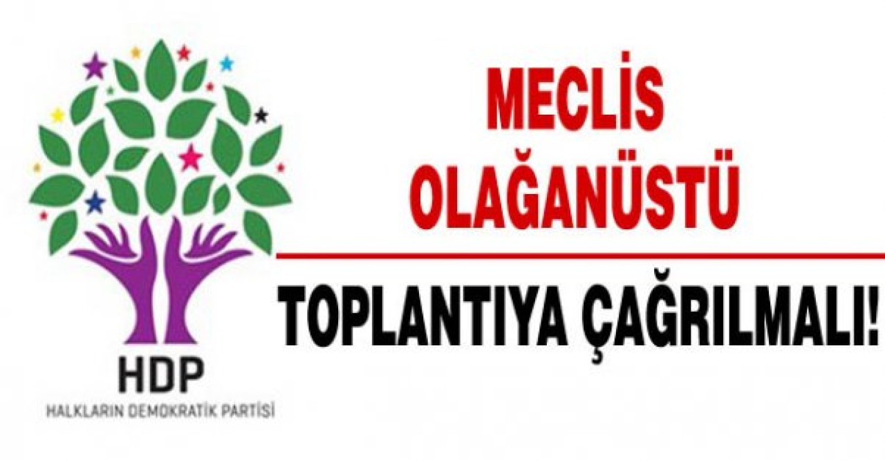 HDP: Meclis derhal olağanüstü toplantıya çağrılmalı