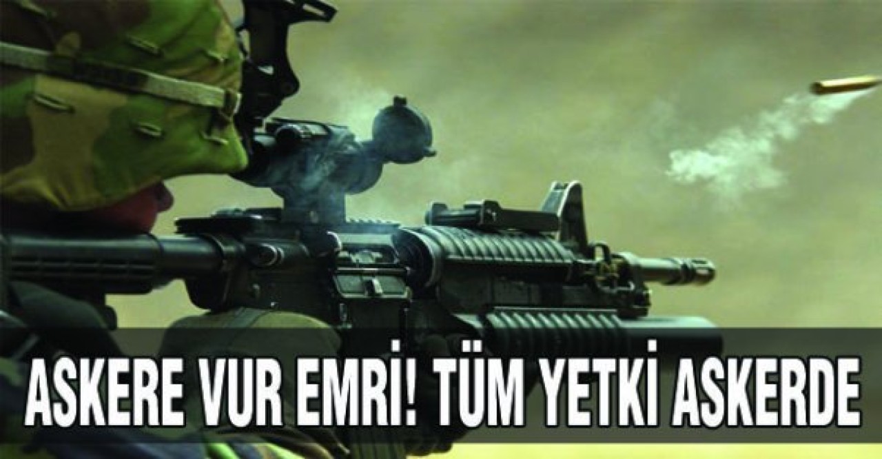 Askere vur emri!  Tüm yetki askerde