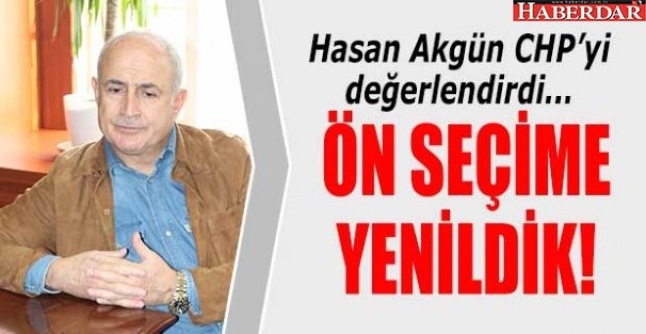 Hasan Akgün: Ön seçime yenildik