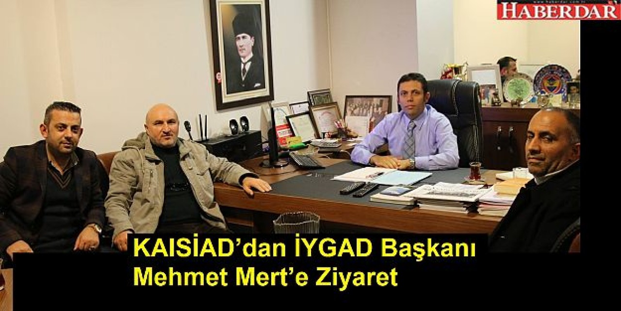 KAISİAD’dan İYGAD Başkanı Mehmet Mert’e Ziyaret