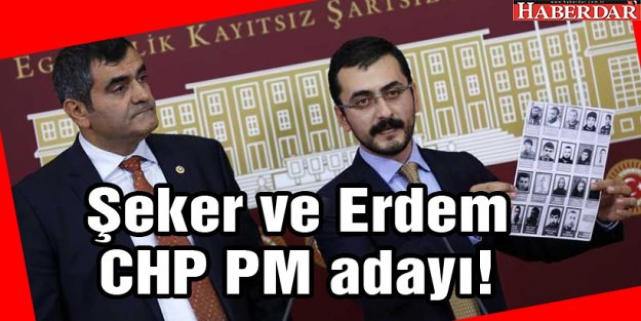 Şeker ve Erdem CHP PM adayı!