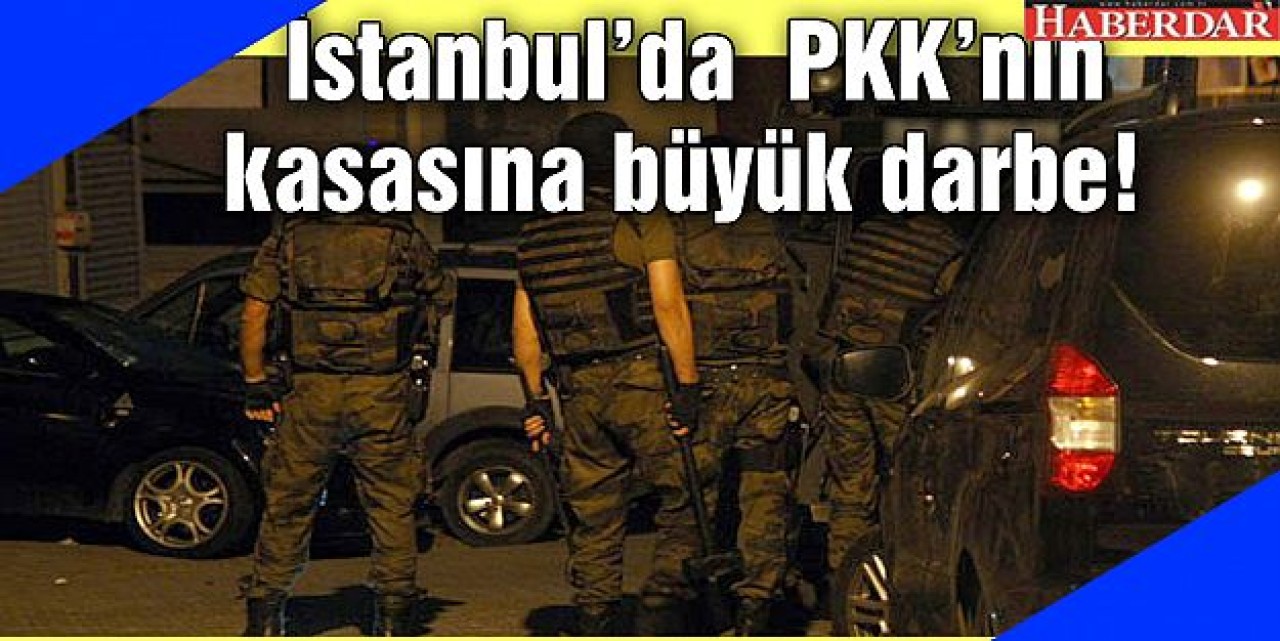 İstanbulda  PKK’nın kasasına büyük darbe!