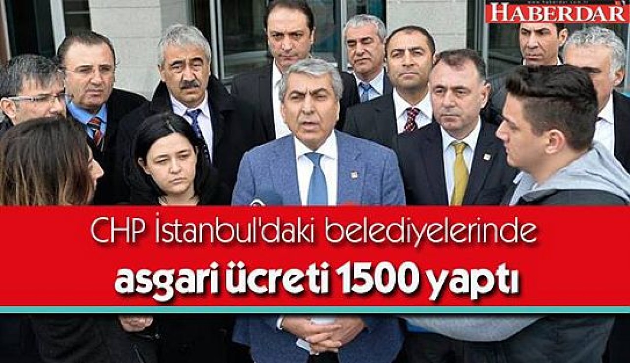 İstanbuldaki CHPli Belediyelerde Asgari Ücret 1500 TL