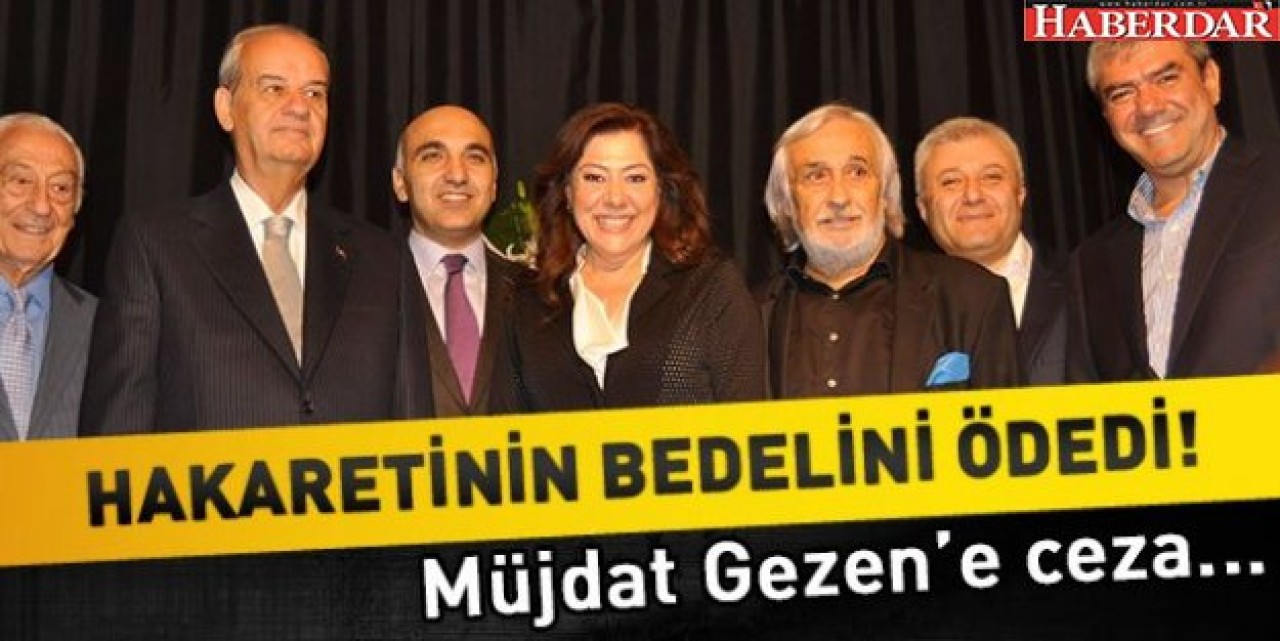 MÜJDAT GEZEN HAKARETİNİN BEDELİNİ ÖDEDİ!