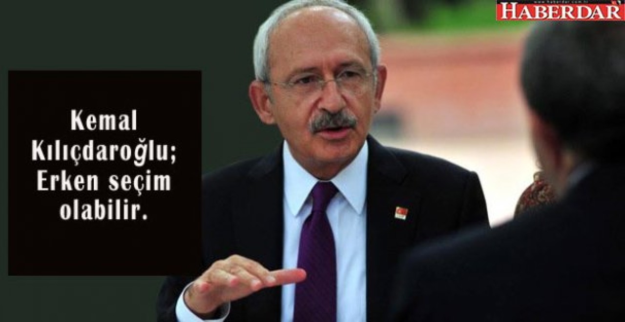 Kemal Kılıçdaroğlu; Erken seçim olabilir.